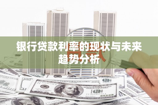 从江银行贷款利率的现状与未来趋势分析