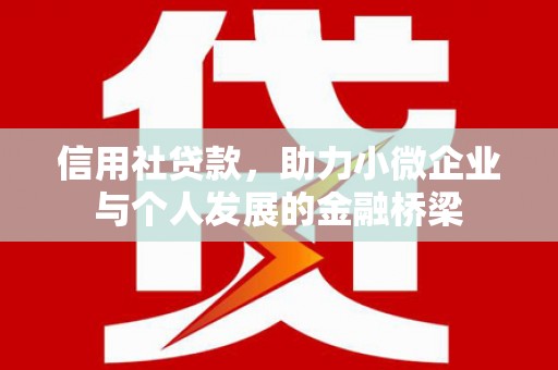 宜良信用社贷款，助力小微企业与个人发展的金融桥梁