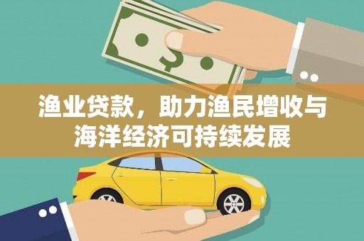 万里渔业贷款，助力渔民增收与海洋经济可持续发展