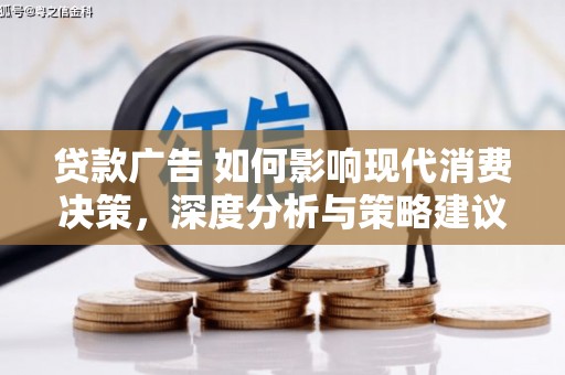 乡城贷款广告 如何影响现代消费决策，深度分析与策略建议