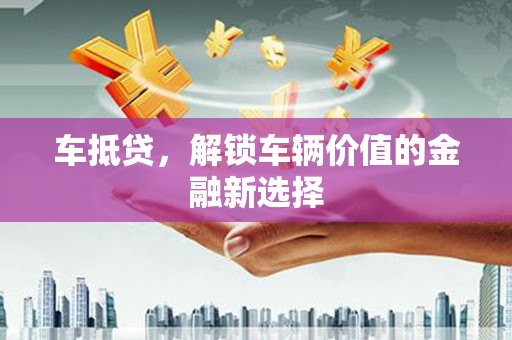 玄武车抵贷，解锁车辆价值的金融新选择