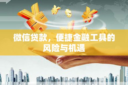 南票微信贷款，便捷金融工具的风险与机遇