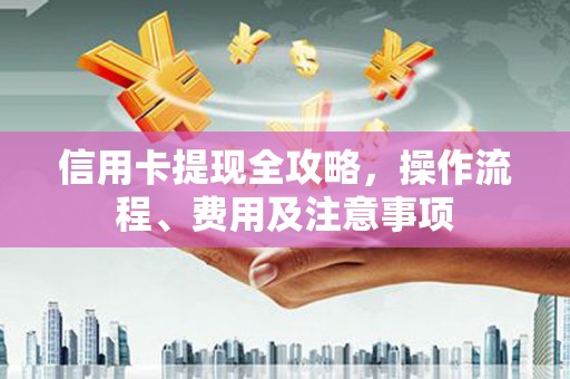 金湖信用卡提现全攻略，操作流程、费用及注意事项