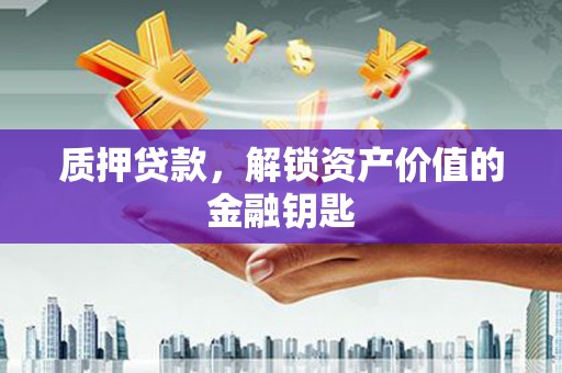 丰都质押贷款，解锁资产价值的金融钥匙