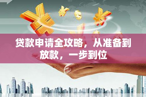 吴忠贷款申请全攻略，从准备到放款，一步到位