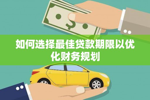 友谊如何选择最佳贷款期限以优化财务规划