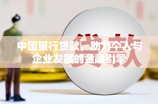黄陂中国银行贷款，助力个人与企业发展的金融引擎