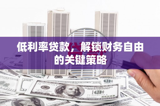美溪低利率贷款，解锁财务自由的关键策略