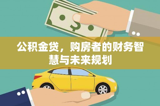 青山湖公积金贷，购房者的财务智慧与未来规划