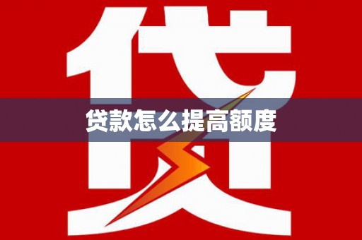 进贤贷款怎么提高额度