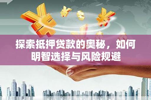 东昌探索抵押贷款的奥秘，如何明智选择与风险规避