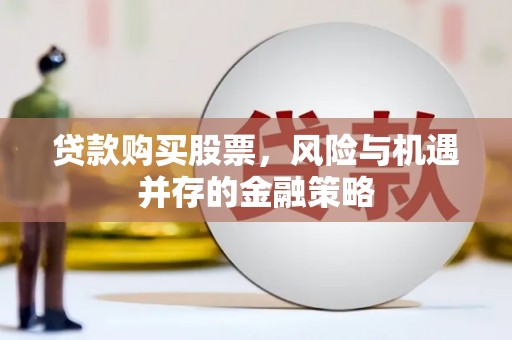 新店贷款购买股票，风险与机遇并存的金融策略
