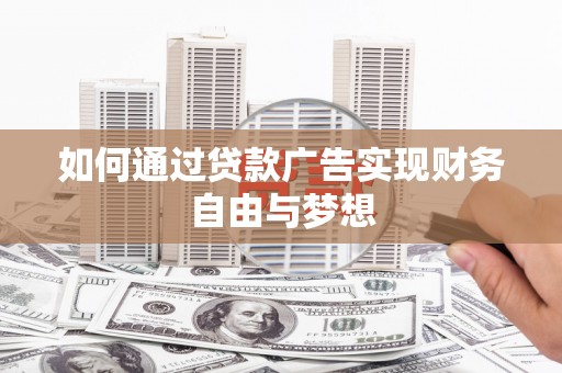 涞水如何通过贷款广告实现财务自由与梦想
