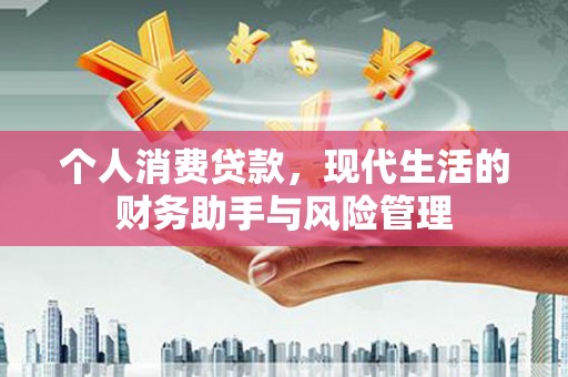 江宁个人消费贷款，现代生活的财务助手与风险管理