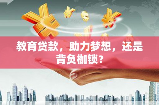 学甲教育贷款，助力梦想，还是背负枷锁？