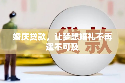 丹凤婚庆贷款，让梦想婚礼不再遥不可及