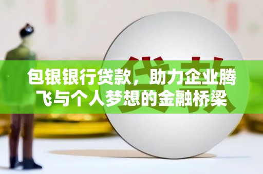东台包银银行贷款，助力企业腾飞与个人梦想的金融桥梁