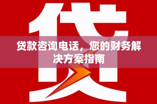 马公贷款咨询电话，您的财务解决方案指南