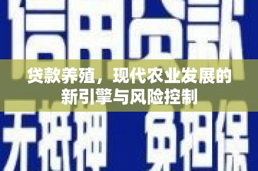 武山贷款养殖，现代农业发展的新引擎与风险控制