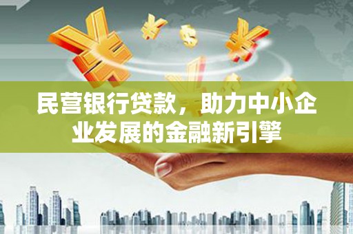 大邑民营银行贷款，助力中小企业发展的金融新引擎