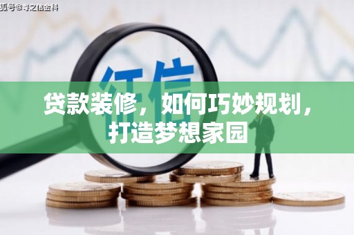 巴林左旗贷款装修，如何巧妙规划，打造梦想家园