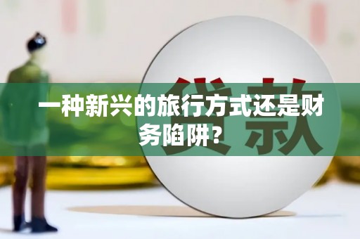 黄梅一种新兴的旅行方式还是财务陷阱？