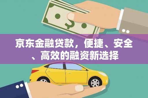 太谷京东金融贷款，便捷、安全、高效的融资新选择